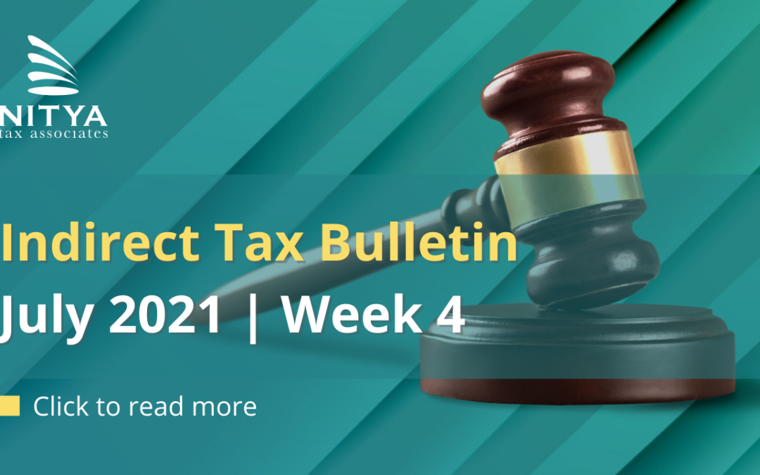 NITYA | Indirect Tax Bulletin | July 2021 | Week 4