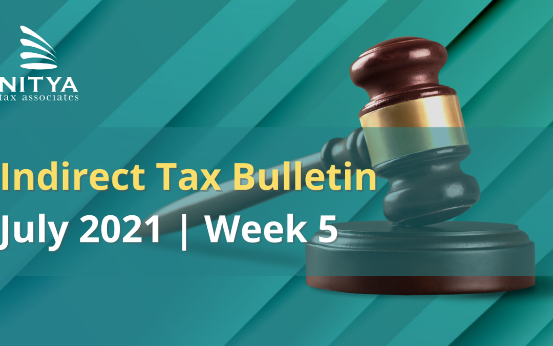 NITYA | Indirect Tax Bulletin | July 2021 | Week 5