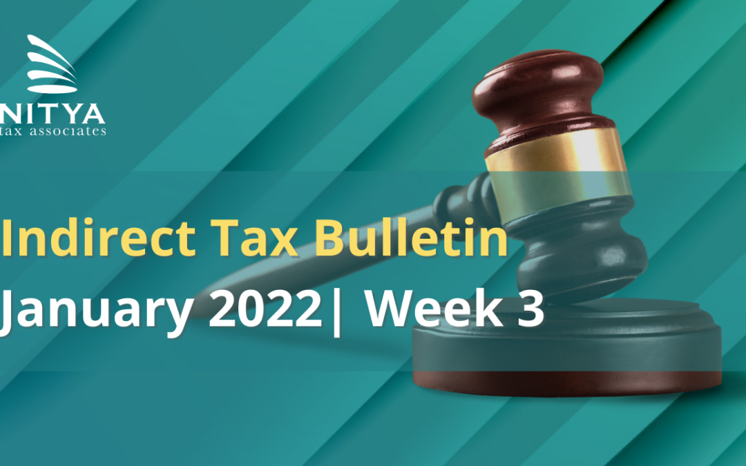 NITYA | Indirect Tax Bulletin | January 2022 | Week 3