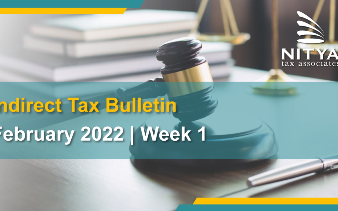 NITYA | Indirect Tax Bulletin | February 2022 | Week 1