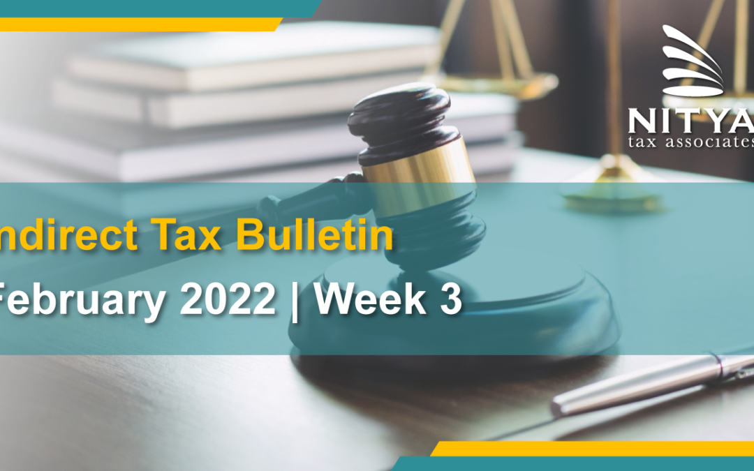 NITYA | Indirect Tax Bulletin | February 2022 | Week 3