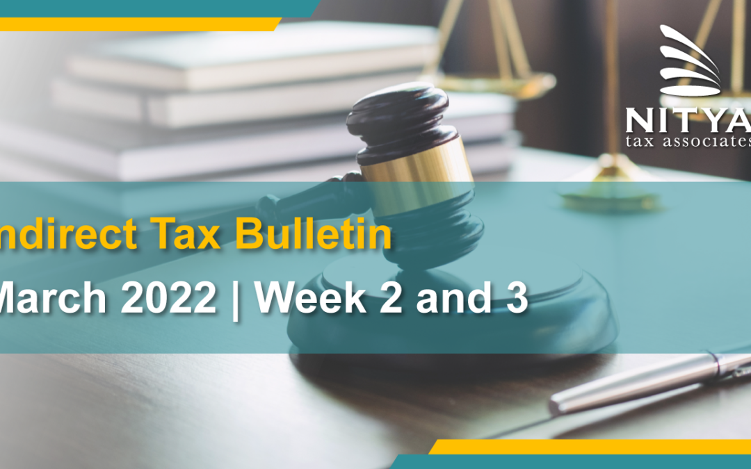 NITYA | Indirect Tax Bulletin | March 2022 | Week 2 and 3