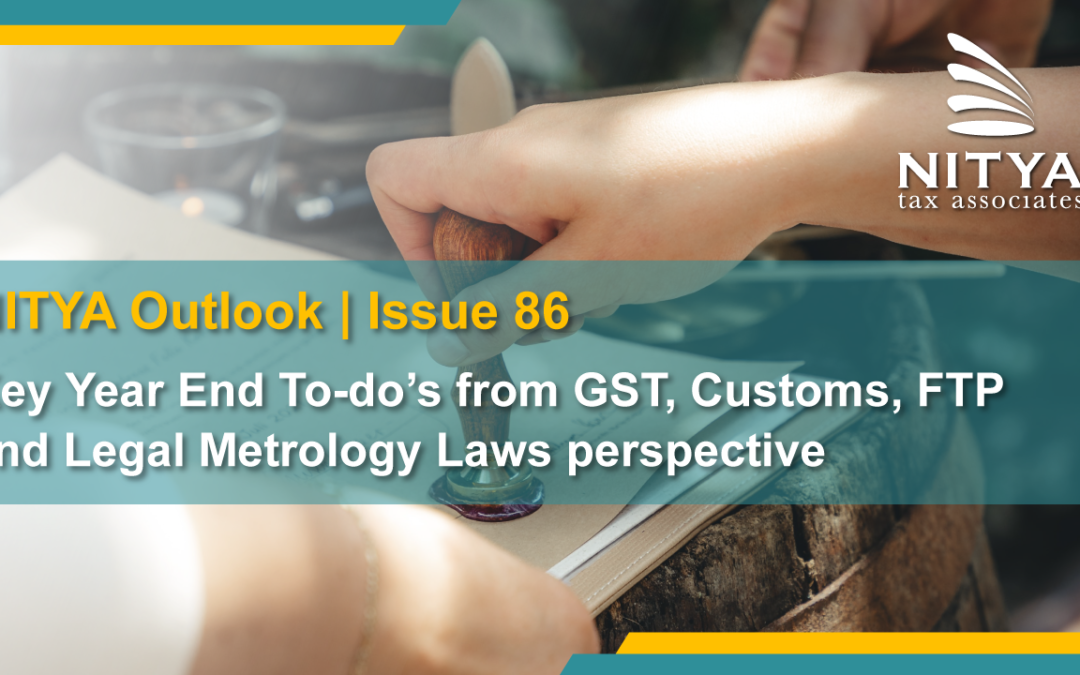 Key Year End To-do’s from GST, Customs, FTP and Legal Metrology Laws perspective